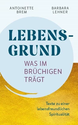 Abbildung von Brem / Lehner | Lebensgrund - Was im Brüchigen trägt | 1. Auflage | 2024 | beck-shop.de