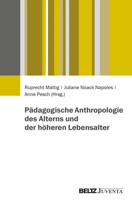 Abbildung von Mattig / Noack Napoles | Pädagogische Anthropologie des Alterns und der höheren Lebensalter | 1. Auflage | 2026 | beck-shop.de
