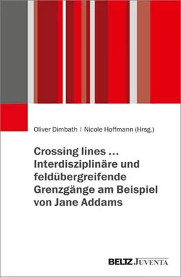 Abbildung von Dimbath / Hoffmann | Crossing lines… – Interdisziplinäre und feldübergreifende Grenzgänge am Beispiel von Jane Addams | 1. Auflage | 2025 | beck-shop.de