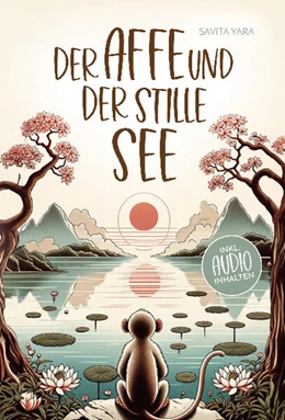 Abbildung von Yara | Der Affe und der stille See - Mit der Hilfe von buddhistischen Kurzgeschichten, Stress und Unsicherheit endlich loslassen und Glück, innere Ruhe und Zufriedenheit aufbauen! | 1. Auflage | 2024 | beck-shop.de