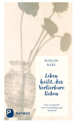 Abbildung von Rabe | Leben heißt, das Verlierbare lieben | 1. Auflage | 2024 | beck-shop.de