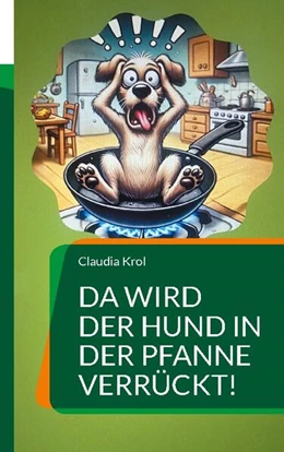 Abbildung von Krol | Da wird der Hund in der Pfanne verrückt! | 1. Auflage | 2024 | beck-shop.de