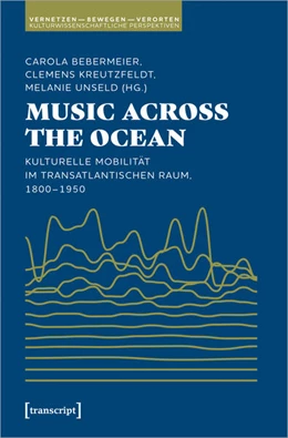 Abbildung von Bebermeier / Kreutzfeldt | Music Across the Ocean - Kulturelle Mobilität im transatlantischen Raum, 1800-1950 | 1. Auflage | 2024 | beck-shop.de