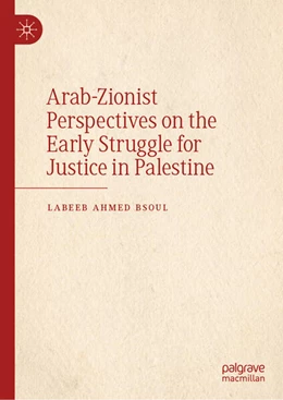 Abbildung von Bsoul | Arab-Zionist Perspectives on the Early Struggle for Justice in Palestine | 1. Auflage | 2025 | beck-shop.de