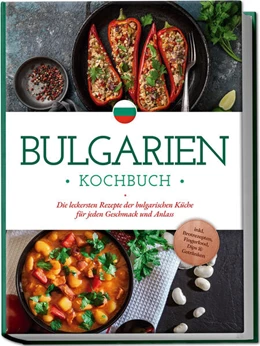 Abbildung von Dimitrova | Bulgarien Kochbuch: Die leckersten Rezepte der bulgarischen Küche für jeden Geschmack und Anlass - inkl. Brotrezepten, Fingerfood, Dips & Getränken | 1. Auflage | 2024 | beck-shop.de