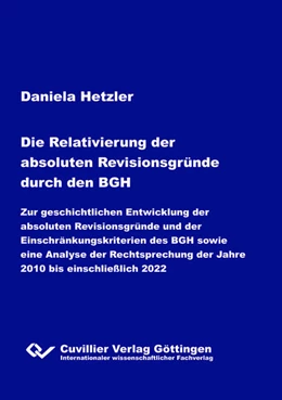 Abbildung von Hetzler | Die Relativierung der absoluten Revisionsgründe durch den BGH. - Zur geschichtlichen Entwicklung der absoluten Revisionsgründe und der Einschränkungskriterien des BGH sowie eine Analyse der Rechtsprechung der Jahre 2010 bis einschließlich 2022 - | 1. Auflage | 2024 | beck-shop.de