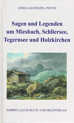 Abbildung von Schinzel-Penth | Sagen und Legenden um Miesbach, Schliersee, Tegernsee und Holzkirchen | 1. Auflage | 2024 | beck-shop.de