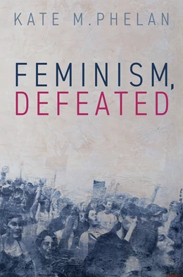 Abbildung von Phelan | Feminism, Defeated | 1. Auflage | 2025 | beck-shop.de