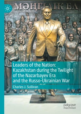 Abbildung von Sullivan | Leaders of the Nation: Kazakhstan during the Twilight of the Nazarbayev Era and the Russo-Ukrainian War | 1. Auflage | 2025 | beck-shop.de