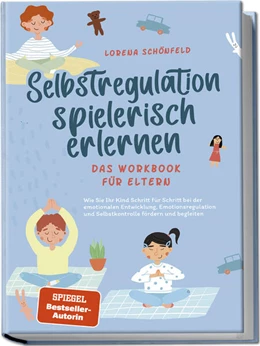 Abbildung von Schönfeld | Selbstregulation spielerisch erlernen - Das Workbook für Eltern: Wie Sie Ihr Kind Schritt für Schritt bei der emotionalen Entwicklung, Emotionsregulation und Selbstkontrolle fördern und begleiten | 1. Auflage | 2023 | beck-shop.de