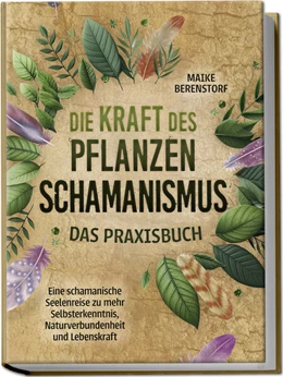 Abbildung von Berenstorf | Die Kraft des Pflanzenschamanismus - Das Praxisbuch: Eine schamanische Seelenreise zu mehr Selbsterkenntnis, Naturverbundenheit und Lebenskraft - inkl. Ritualen & Zeremonien | 1. Auflage | 2024 | beck-shop.de
