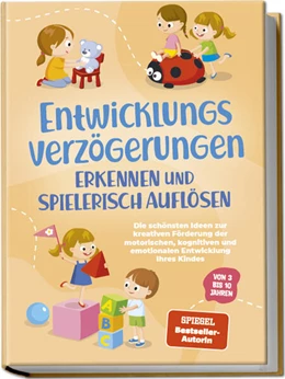 Abbildung von Schönfeld | Entwicklungsverzögerungen erkennen und spielerisch auflösen: Die schönsten Ideen zur kreativen Förderung der motorischen, kognitiven und emotionalen Entwicklung Ihres Kindes | von 3 bis 10 Jahren | 1. Auflage | 2024 | beck-shop.de