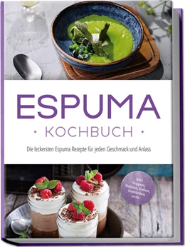 Abbildung von Rebers | Espuma Kochbuch: Die leckersten Espuma Rezepte für jeden Geschmack und Anlass - inkl. Suppen, Salaten, Soßen, Getränken uvm. | 1. Auflage | 2024 | beck-shop.de