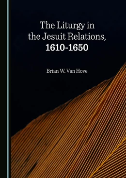 Abbildung von Van Hove | The Liturgy in the Jesuit Relations, 1610-1650 | 1. Auflage | 2024 | beck-shop.de