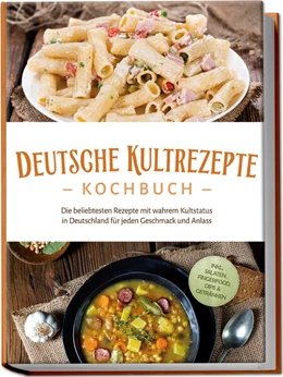 Abbildung von Ahrends | Deutsche Kultrezepte Kochbuch: Die beliebtesten Rezepte mit wahrem Kultstatus in Deutschland für jeden Geschmack und Anlass - inkl. Salaten, Fingerfood, Dips & Getränken | 1. Auflage | 2024 | beck-shop.de