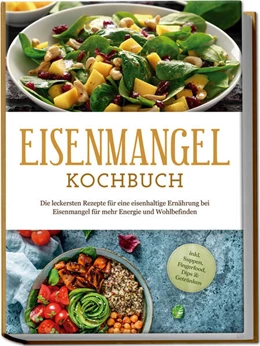 Abbildung von Remmers | Eisenmangel Kochbuch: Die leckersten Rezepte für eine eisenhaltige Ernährung bei Eisenmangel für mehr Energie und Wohlbefinden - inkl. Suppen, Fingerfood, Dips & Getränken | 1. Auflage | 2024 | beck-shop.de