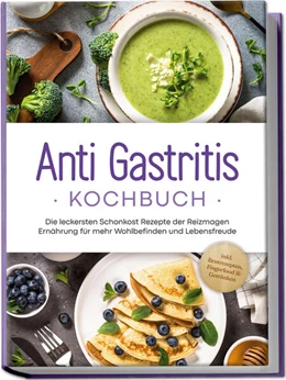 Abbildung von Schilling | Anti Gastritis Kochbuch: Die leckersten Schonkost Rezepte der Reizmagen Ernährung für mehr Wohlbefinden und Lebensfreude - inkl. Brotrezepten, Fingerfood & Getränken | 1. Auflage | 2024 | beck-shop.de