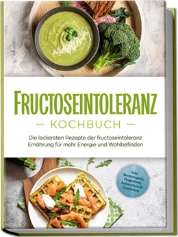 Abbildung von Pohlmann | Fructoseintoleranz Kochbuch: Die leckersten Rezepte der fructoseintoleranz Ernährung für mehr Energie und Wohlbefinden - inkl. Brotrezepten, Fingerfood, Aufstrichen & Getränken | 1. Auflage | 2024 | beck-shop.de