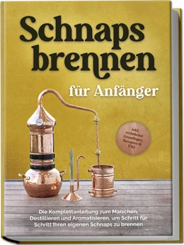 Abbildung von Pahls | Schnapsbrennen für Anfänger: Die Komplettanleitung zum Maischen, Destillieren und Aromatisieren, um Schritt für Schritt Ihren eigenen Schnaps zu brennen - inkl. rechtlicher Grundlagen, Rezepten & FAQ | 1. Auflage | 2024 | beck-shop.de