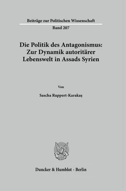 Abbildung von Ruppert-Karaka¿ | Die Politik des Antagonismus: Zur Dynamik autoritärer Lebenswelt in Assads Syrien | 1. Auflage | 2024 | beck-shop.de