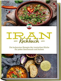 Abbildung von Giran | Iran Kochbuch: Die leckersten Rezepte der iranischen Küche für jeden Geschmack und Anlass - inkl. Brotrezepten, Fingerfood, Aufstrichen & Getränken | 1. Auflage | 2024 | beck-shop.de