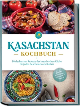 Abbildung von Erasylov | Kasachstan Kochbuch: Die leckersten Rezepte der kasachischen Küche für jeden Geschmack und Anlass - inkl. Brotrezepten, Fingerfood, Aufstrichen & Getränken | 1. Auflage | 2024 | beck-shop.de