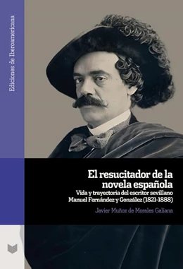 Abbildung von Muñoz de Morales Galiana | El resucitador de la novela española : vida y trayectoria del escritor sevillano Manuel Fernández y González (1821-1888) | 1. Auflage | 2024 | beck-shop.de