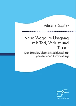 Abbildung von Becker | Neue Wege im Umgang mit Tod, Verlust und Trauer. Die Soziale Arbeit als Schlüssel zur persönlichen Entwicklung | 1. Auflage | 2024 | beck-shop.de
