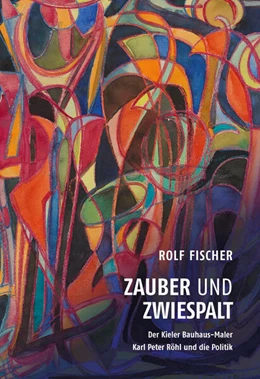 Abbildung von Fischer | Zauber und Zwiespalt - Der Kieler Bauhaus-Maler Karl Peter Röhl und die Politik | 1. Auflage | 2024 | beck-shop.de