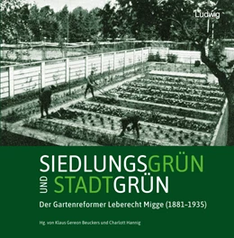 Abbildung von Hannig / Beuckers | Siedlungsgrün und Stadtgrün. Der Gartenreformer Leberecht Migge (1881-1935) | 1. Auflage | 2024 | beck-shop.de
