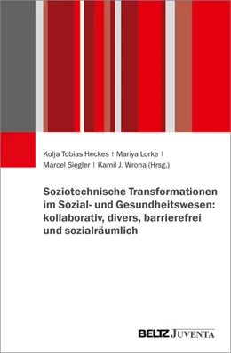 Abbildung von Heckes / Lorke | Soziotechnische Transformationen im Sozial- und Gesundheitswesen: kollaborativ, divers, barrierefrei und sozialräumlich | 1. Auflage | 2025 | beck-shop.de