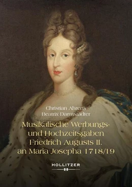 Abbildung von Ahrens / Darmstädter | Musikalische Werbungs- und Hochzeitsgaben Friedrich Augusts II. an Maria Josepha 1718/19 | 1. Auflage | 2024 | beck-shop.de