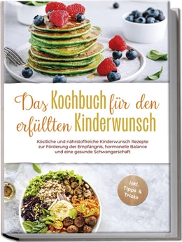 Abbildung von Stötzer | Das Kochbuch für den erfüllten Kinderwunsch: Köstliche und nährstoffreiche Kinderwunsch Rezepte zur Förderung der Empfängnis, hormonelle Balance und eine gesunde Schwangerschaft - inkl. Tipps & Tricks | 1. Auflage | 2024 | beck-shop.de
