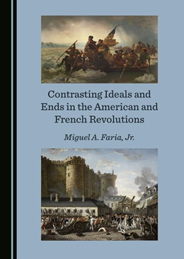 Abbildung von Faria | Contrasting Ideals and Ends in the American and French Revolutions | 1. Auflage | 2024 | beck-shop.de