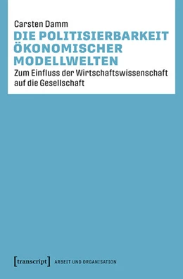 Abbildung von Damm / Schirmer | Die Politisierbarkeit ökonomischer Modellwelten | 1. Auflage | 2024 | beck-shop.de