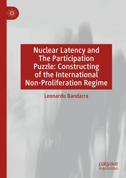 Abbildung von Bandarra | Nuclear Latency and The Participation Puzzle: Constructing of the International Non-Proliferation Regime | 1. Auflage | 2024 | beck-shop.de