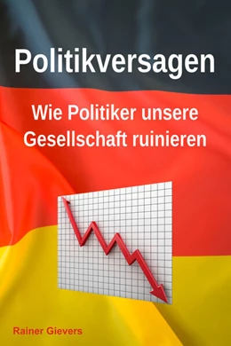 Abbildung von Gievers | Politikversagen: Wie Politiker unsere Gesellschaft ruinieren | 1. Auflage | 2024 | beck-shop.de