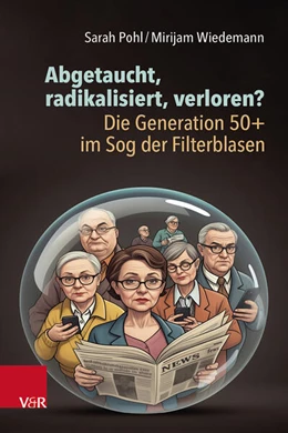 Abbildung von Pohl / Wiedemann | Abgetaucht, radikalisiert, verloren? Die Generation 50+ im Sog der Filterblasen | 1. Auflage | 2025 | beck-shop.de