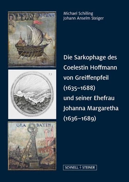Abbildung von Schilling / Steiger | Die Sarkophage des Coelestin Hoffmann von Greiffenpfeil (1635-1688) und seiner Ehefrau Johanna Margaretha (1636-1689) | 1. Auflage | 2024 | beck-shop.de