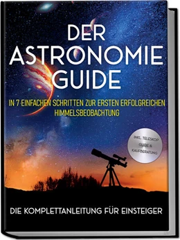 Abbildung von Kulas | Der Astronomie Guide - Die Komplettanleitung für Einsteiger: In 7 einfachen Schritten zur ersten erfolgreichen Himmelsbeobachtung - inkl. Teleskop Guide & Kaufberatung | 1. Auflage | 2024 | beck-shop.de