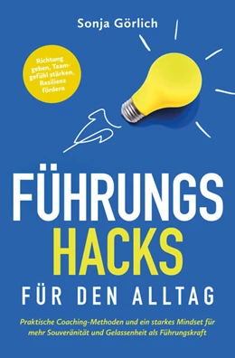 Abbildung von Görlich | Führungs-Hacks für den Alltag | Praktische Coaching-Methoden und ein starkes Mindset für mehr Souveränität und Gelassenheit als Führungskraft | 1. Auflage | 2023 | beck-shop.de