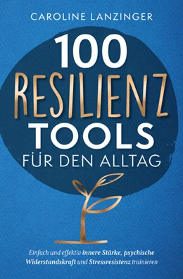 Abbildung von Lanzinger | 100 Resilienz Tools für den Alltag | Einfach und effektiv innere Stärke, psychische Widerstandskraft und Stressresistenz trainieren | 1. Auflage | 2023 | beck-shop.de