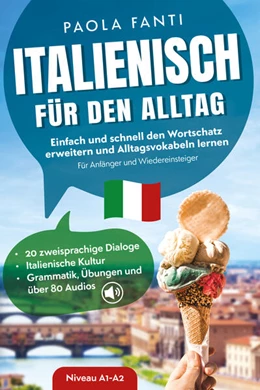 Abbildung von Fanti | Italienisch für den Alltag | Einfach und schnell den Wortschatz erweitern und Alltagsvokabeln lernen | Für Anfänger und Wiedereinsteiger (A1-A2) | 20 zweisprachige Dialoge | Italienische Kultur | Grammatik, Übungen und über 80 Audiodateien | 1. Auflage | 2023 | beck-shop.de