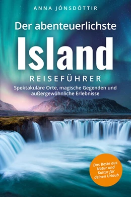 Abbildung von Jónsdóttir | Der abenteuerlichste Island Reiseführer | Spektakuläre Orte, magische Gegenden und außergewöhnliche Erlebnisse | Das Beste aus Natur und Kultur für deinen Urlaub | 1. Auflage | 2023 | beck-shop.de