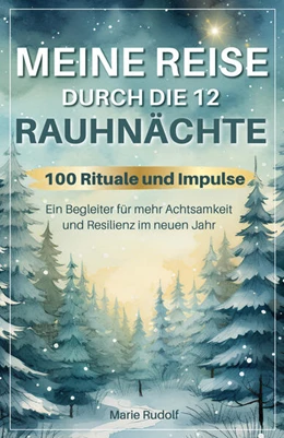 Abbildung von Rudolf | Meine Reise durch die 12 Rauhnächte | 100 Rituale und Impulse | Ein Begleiter für mehr Achtsamkeit und Resilienz im neuen Jahr | 1. Auflage | 2024 | beck-shop.de