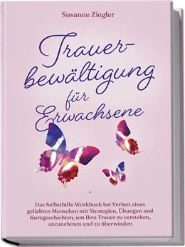 Abbildung von Ziegler | Trauerbewältigung für Erwachsene: Kopf hoch, Sie schaffen das! Das Selbsthilfe Workbook bei Trauer mit Tipps und Übungen um Ihre Trauer zu verstehen, anzunehmen und zu überwinden - mit Kurzgeschichten | 1. Auflage | 2024 | beck-shop.de