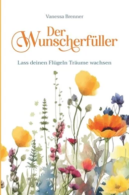 Abbildung von Brenner | Der Wunscherfüller - Lass deinen Flügeln Träume wachsen | 1. Auflage | 2024 | beck-shop.de