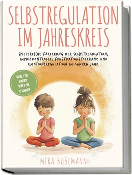 Abbildung von Busemann | Selbstregulation im Jahreskreis: Spielerische Förderung der Selbstregulation, Impulskontrolle, Frustrationstoleranz und Emotionsregulation im ganzen Jahr - Ideal für Kinder von 2 bis 6 Jahren | 1. Auflage | 2024 | beck-shop.de