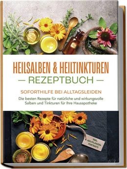 Abbildung von Bachmann | Heilsalben & Heiltinkturen Rezeptbuch - Soforthilfe bei Alltagsleiden: Die besten Rezepte für natürliche und wirkungsvolle Salben und Tinkturen für Ihre Hausapotheke - inkl. Heilpflanzenportraits | 1. Auflage | 2024 | beck-shop.de