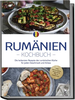 Abbildung von Dumitru | Rumänien Kochbuch: Die leckersten Rezepte der rumänischen Küche für jeden Geschmack und Anlass - inkl. Brotrezepten, Fingerfood, Dips & Getränken | 1. Auflage | 2024 | beck-shop.de
